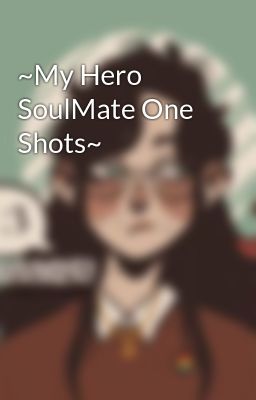 ~My Hero SoulMate One Shots~