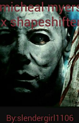 My Killer (Micheal Myers x OC shapeshifter)*FINISHED*