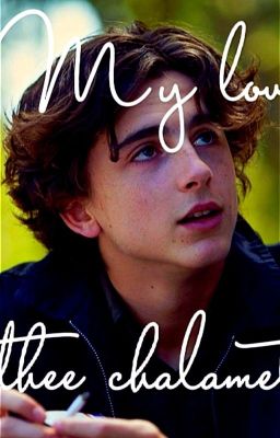 MY LOVE //TIMMOTHEE CHALAMET fem! x reader