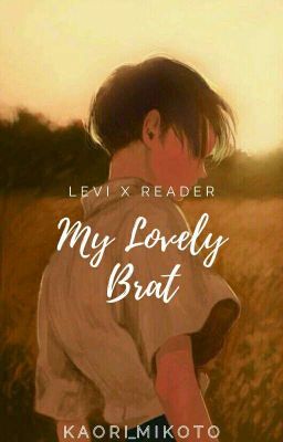 MY LOVELY BRAT (Levi X Reader)