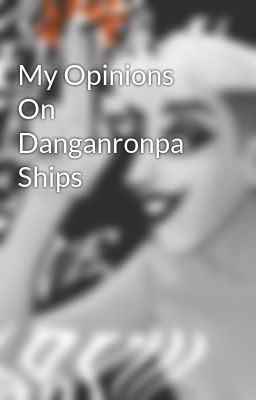 My Opinions On Danganronpa Ships