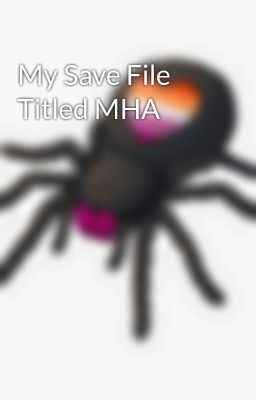 My Save File Titled MHA