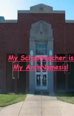 My Schoolteacher is My ArchNemesis!