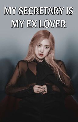 MY SECRETARY IS MY EX LOVER (ChaeSoo) (COMPLETED)