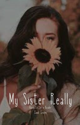 My Sister Really (Harry Potter X reader) Book VI