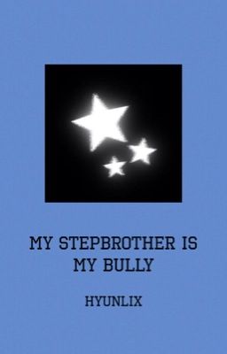 My stepbrother is my bully • Hyunlix