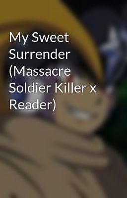 My Sweet Surrender (Massacre Soldier Killer x Reader)