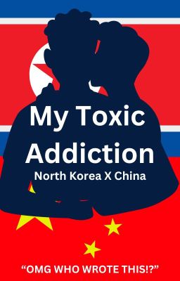 My Toxic Addiction {China X North Korea}