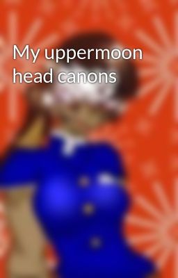 My uppermoon head canons