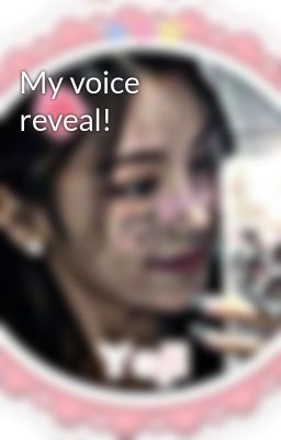 My voice reveal!