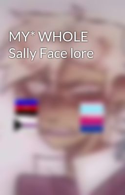 MY* WHOLE Sally Face lore