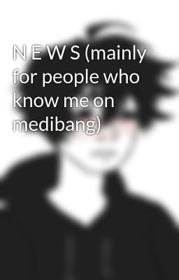 N E W S (mainly for people who know me on medibang)