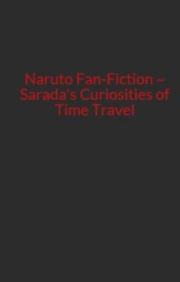 Naruto Fan-Fiction ~ Sarada's Curiosities of Time Travel