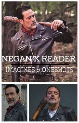 Negan x reader - twd - Imagines/Oneshots