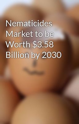 Nematicides Market to be Worth $3.58 Billion by 2030