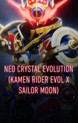 Read Stories Neo Crystal Evolution (Kamen Rider Evol x Sailor Moon Crystal) - TeenFic.Net