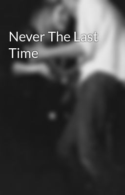 Never The Last Time
