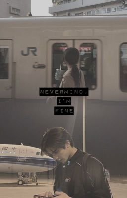 Nevermind, I'm Fine || Song Weilong Fanfic