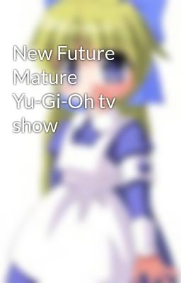 New Future Mature Yu-Gi-Oh tv show