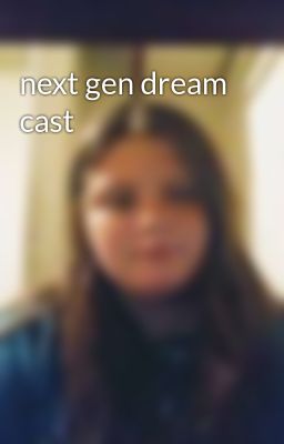 next gen dream cast