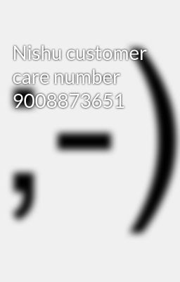 Nishu customer care number 9008873651