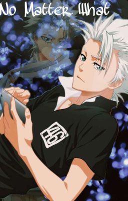 No Matter What (Toshiro Hitsugaya X Reader)