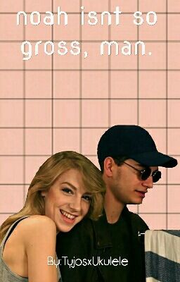 Noah Isn't So Gross, Man. //a Courtney Miller fanfic.