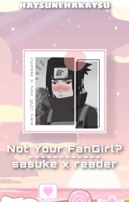 Not Your FanGirl?      - Sasuke X Reader -