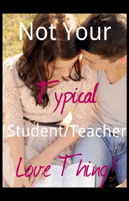 Not Your Typical Student-Teacher Love Thing! (Complete)