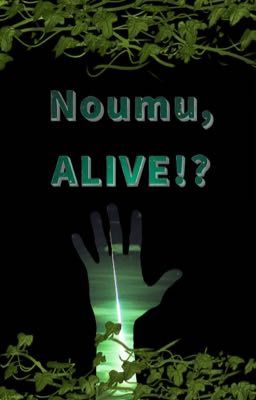 Noumu, ALIVE!?