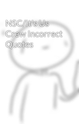 NSC/It's Us Crew Incorrect Quotes