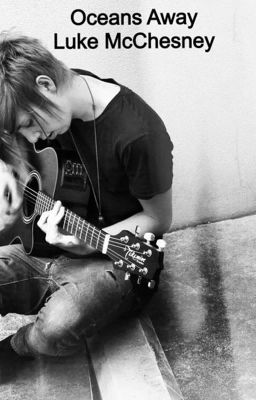 Oceans Away // Luke McChesney Fanfic