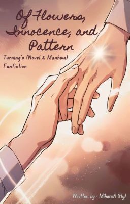 Of Flowers, Innocence, and Pattern || Turning (Novel&Manhwa) Fanfiction