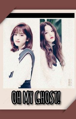 Oh My Ghost! • Annyeongz ✔