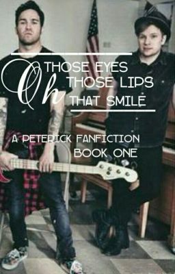 Oh Those Eyes, Oh Those Lips, Oh That Smile (a Peterick FanFic)