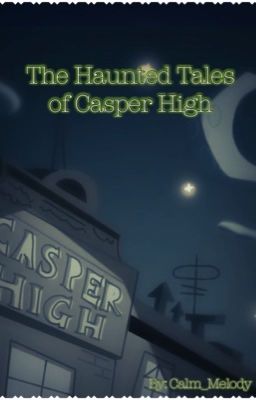 [OLD] The Haunted Tales of Casper High