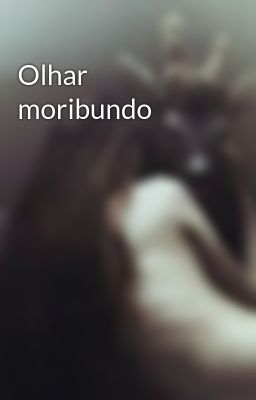 Olhar moribundo