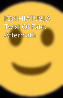 [ON HIATUS] A Twist Of Fate: Aftermath 