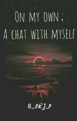 On my own;A chat with myself.