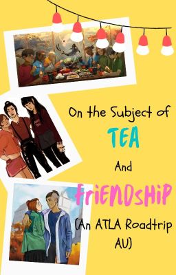 On the Subject of Tea and Friendship- An ATLA roadtrip AU