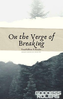 On the Verge of Breaking {YourPalRoss X Reader} [EDITED]