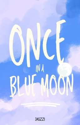 Once In a Blue Moon ||~Highschool Series #1~|| Jaszzii ||