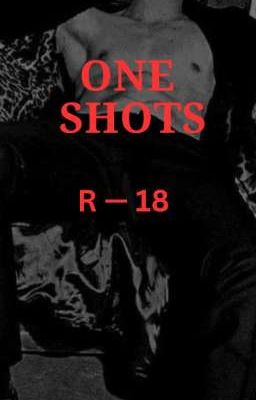 ONE SHOTS:  R - 18