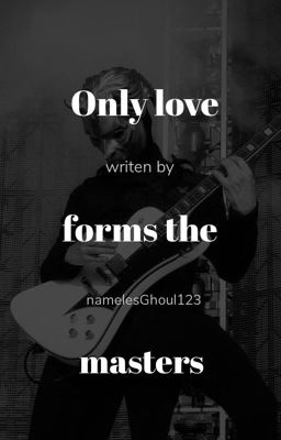 Only love forms the masters | FireGhoulxReader