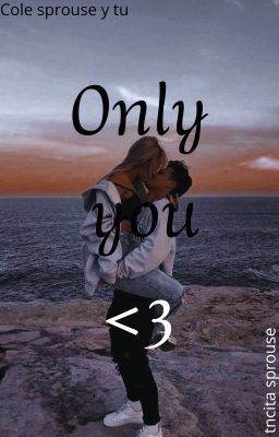 Only you || Cole Sprouse Y Tu