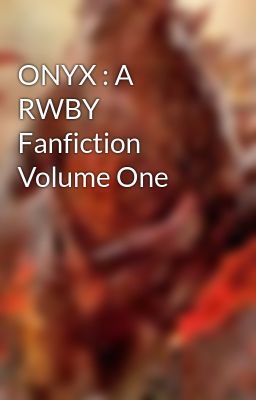 ONYX : A RWBY Fanfiction Volume One