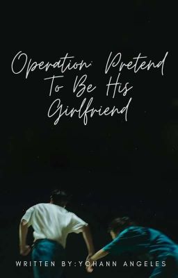 OPERATION: PRETEND TO BE HIS GIRLFRIEND (COMPLETED)