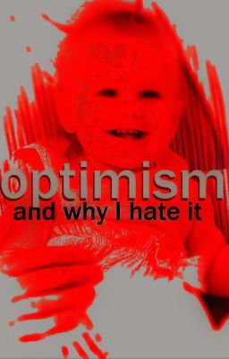 Optimism and Why I Hate It