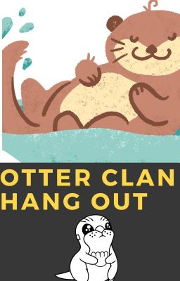 Otter Clan Hang Out