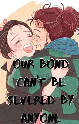 Our Bond Can't be Severed by Anyone!